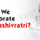 Illustration for article titled Reasons for celebrating Mahashivratriem/emem/em